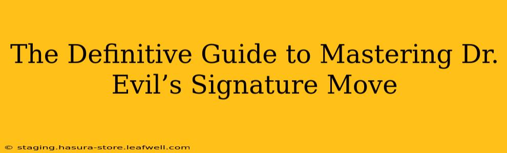 The Definitive Guide to Mastering Dr. Evil’s Signature Move