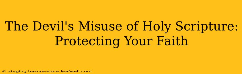 The Devil's Misuse of Holy Scripture: Protecting Your Faith