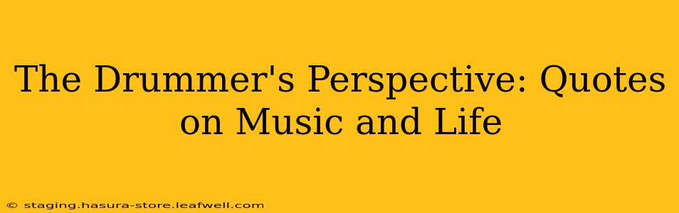 The Drummer's Perspective: Quotes on Music and Life