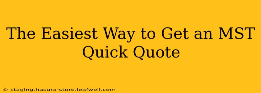 The Easiest Way to Get an MST Quick Quote