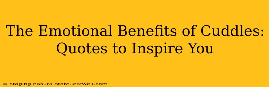 The Emotional Benefits of Cuddles: Quotes to Inspire You