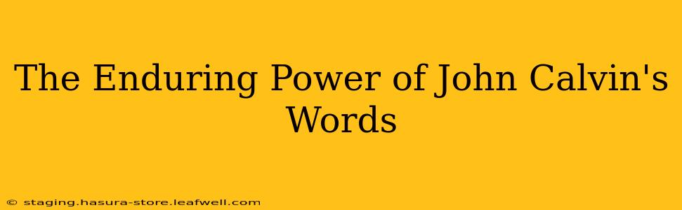 The Enduring Power of John Calvin's Words