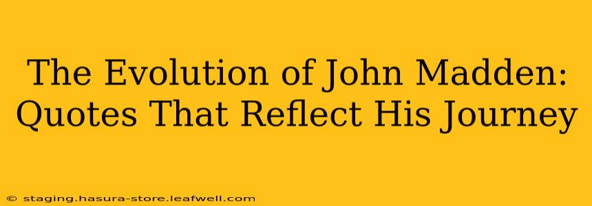 The Evolution of John Madden: Quotes That Reflect His Journey