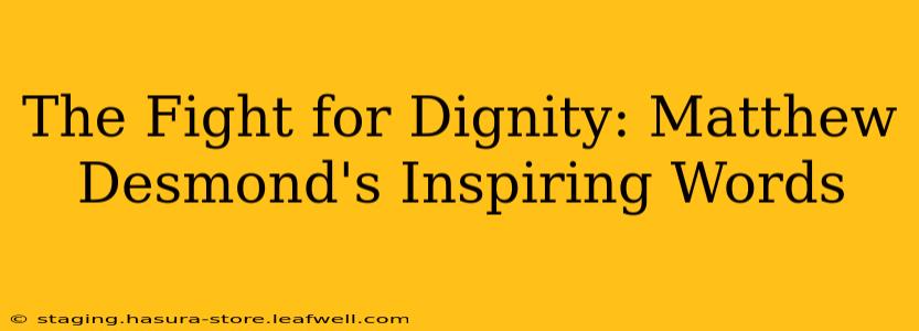 The Fight for Dignity: Matthew Desmond's Inspiring Words