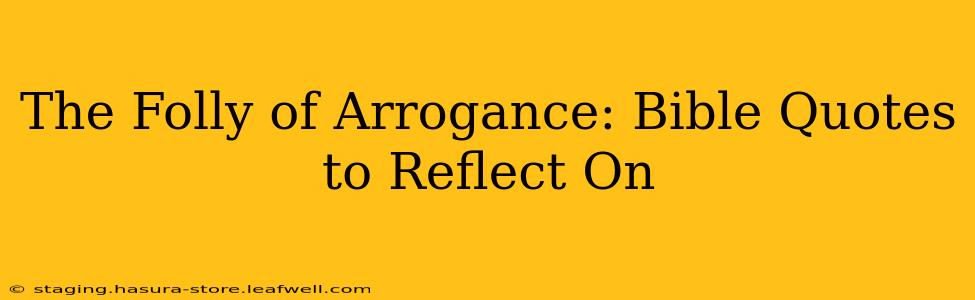 The Folly of Arrogance: Bible Quotes to Reflect On