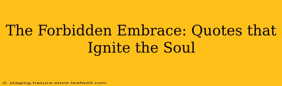 The Forbidden Embrace: Quotes that Ignite the Soul