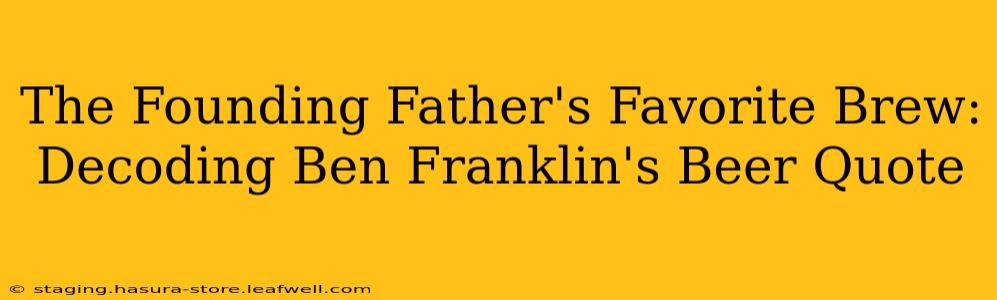 The Founding Father's Favorite Brew: Decoding Ben Franklin's Beer Quote