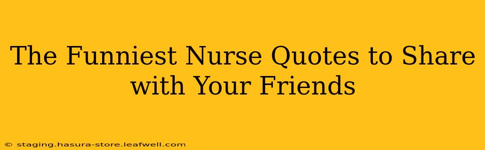 The Funniest Nurse Quotes to Share with Your Friends