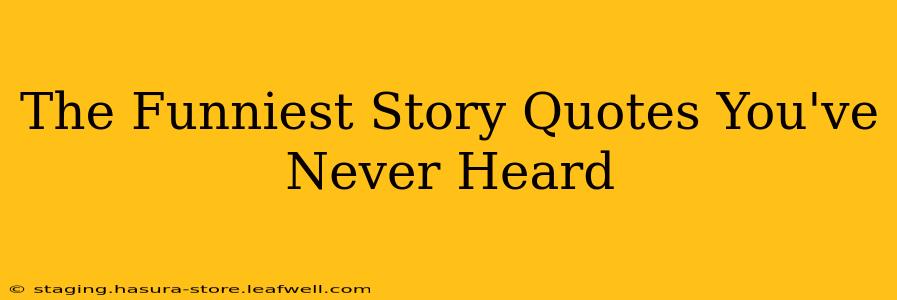 The Funniest Story Quotes You've Never Heard