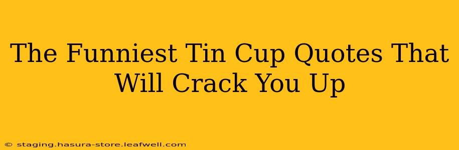 The Funniest Tin Cup Quotes That Will Crack You Up