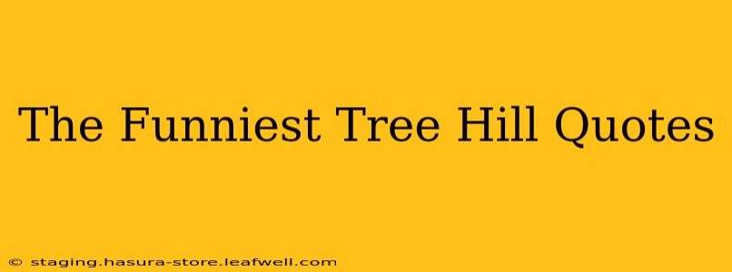 The Funniest Tree Hill Quotes