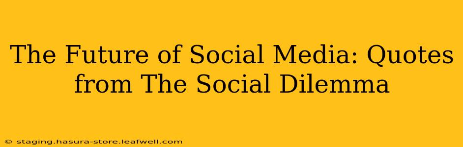 The Future of Social Media: Quotes from The Social Dilemma