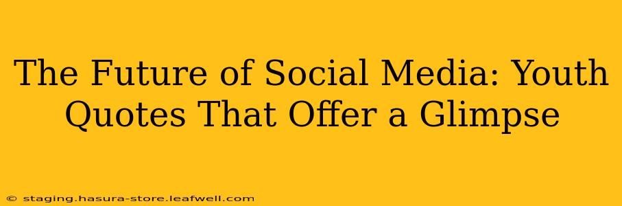 The Future of Social Media: Youth Quotes That Offer a Glimpse