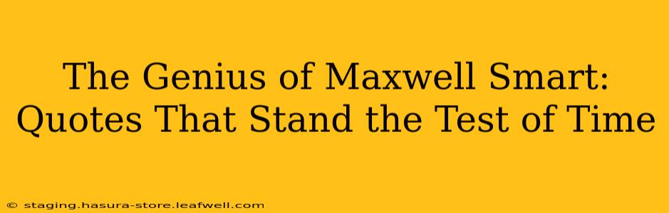 The Genius of Maxwell Smart:  Quotes That Stand the Test of Time
