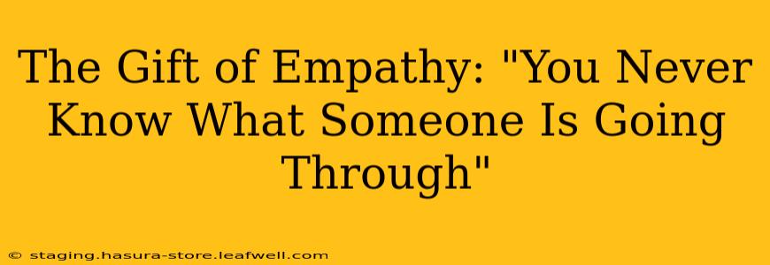 The Gift of Empathy: "You Never Know What Someone Is Going Through"