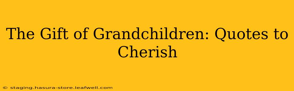 The Gift of Grandchildren: Quotes to Cherish