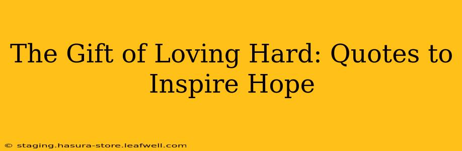 The Gift of Loving Hard: Quotes to Inspire Hope