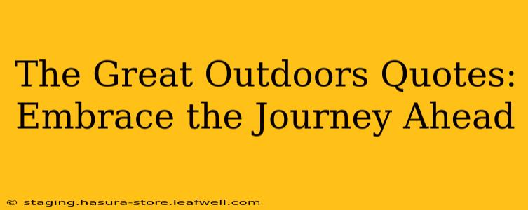 The Great Outdoors Quotes: Embrace the Journey Ahead