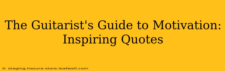The Guitarist's Guide to Motivation: Inspiring Quotes