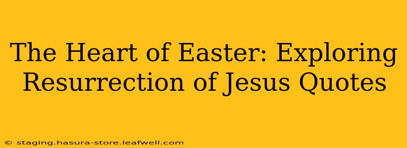 The Heart of Easter: Exploring Resurrection of Jesus Quotes