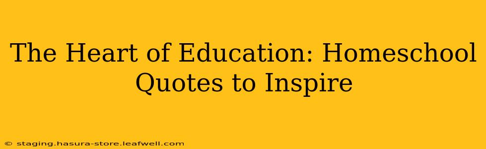 The Heart of Education: Homeschool Quotes to Inspire