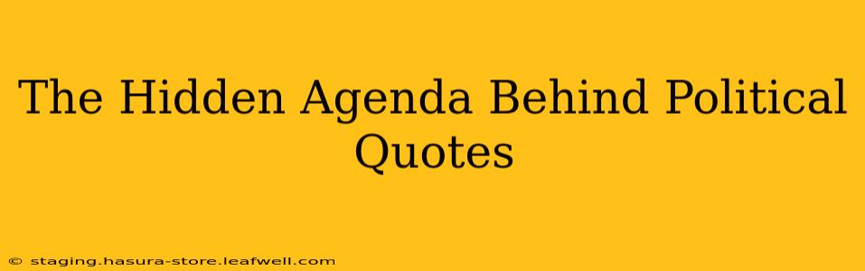 The Hidden Agenda Behind Political Quotes