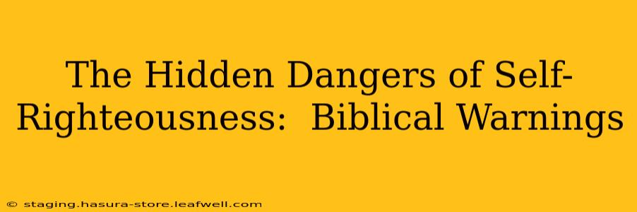 The Hidden Dangers of Self-Righteousness:  Biblical Warnings