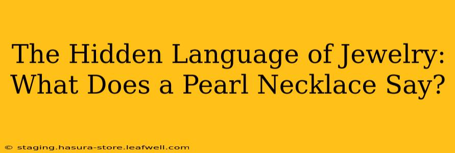 The Hidden Language of Jewelry: What Does a Pearl Necklace Say?