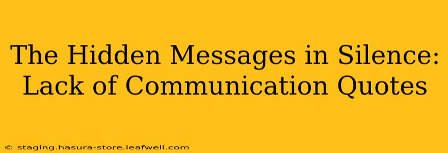 The Hidden Messages in Silence: Lack of Communication Quotes