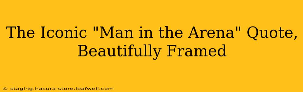 The Iconic "Man in the Arena" Quote, Beautifully Framed