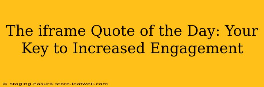 The iframe Quote of the Day: Your Key to Increased Engagement