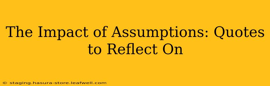 The Impact of Assumptions: Quotes to Reflect On