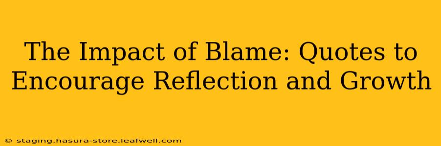 The Impact of Blame: Quotes to Encourage Reflection and Growth