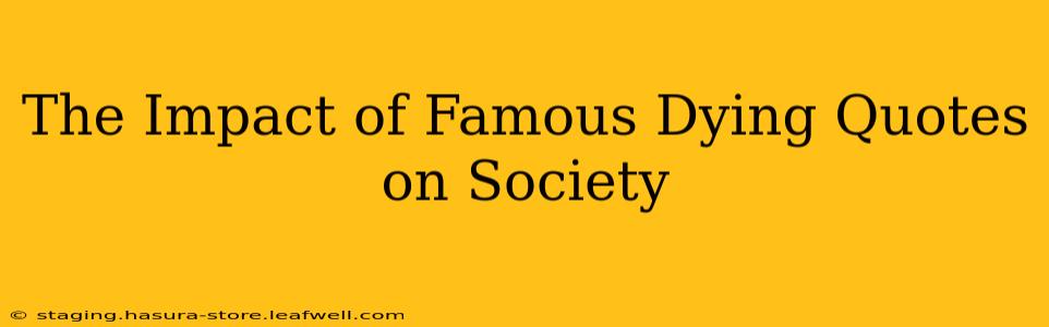 The Impact of Famous Dying Quotes on Society