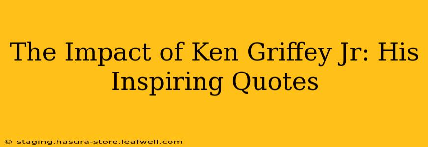 The Impact of Ken Griffey Jr: His Inspiring Quotes