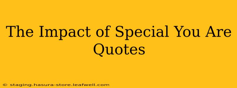 The Impact of Special You Are Quotes