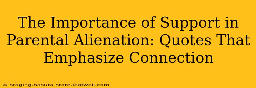 The Importance of Support in Parental Alienation: Quotes That Emphasize Connection