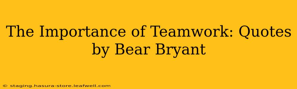 The Importance of Teamwork: Quotes by Bear Bryant