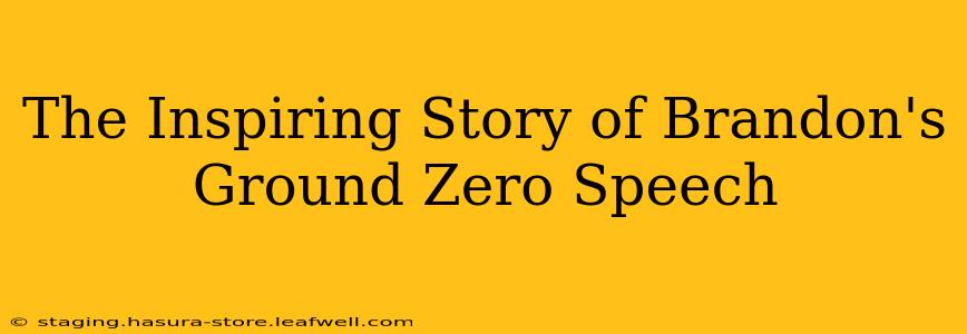 The Inspiring Story of Brandon's Ground Zero Speech
