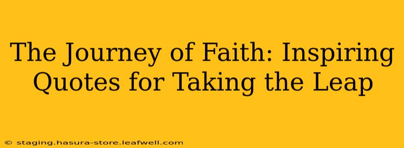 The Journey of Faith: Inspiring Quotes for Taking the Leap
