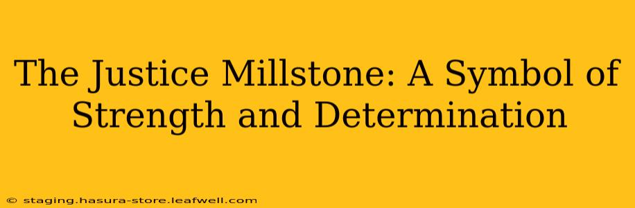 The Justice Millstone: A Symbol of Strength and Determination