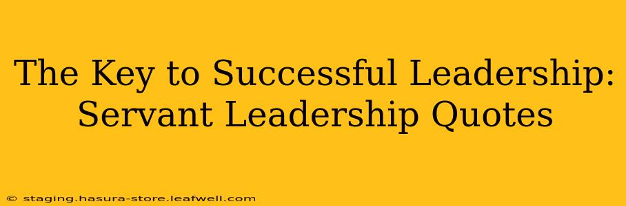 The Key to Successful Leadership: Servant Leadership Quotes