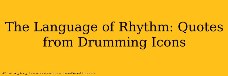 The Language of Rhythm: Quotes from Drumming Icons