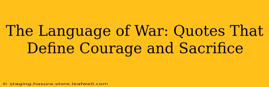 The Language of War: Quotes That Define Courage and Sacrifice