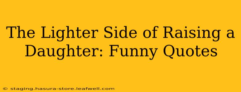 The Lighter Side of Raising a Daughter: Funny Quotes