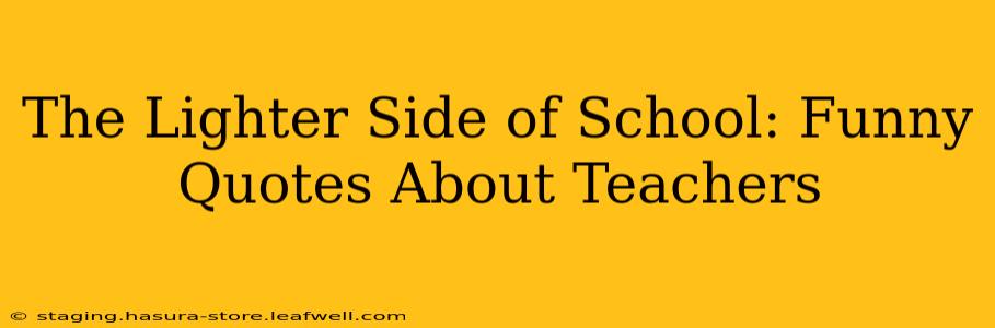 The Lighter Side of School: Funny Quotes About Teachers