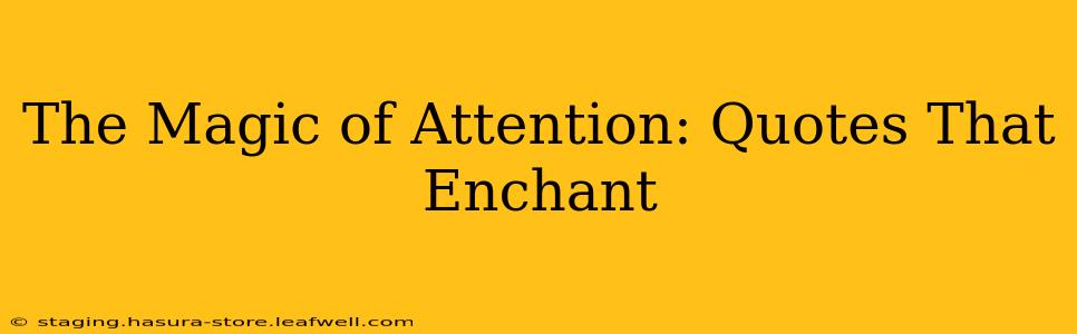 The Magic of Attention: Quotes That Enchant