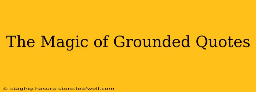 The Magic of Grounded Quotes