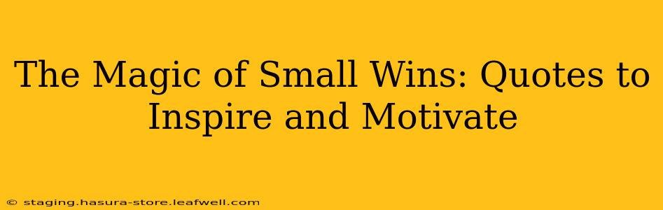 The Magic of Small Wins: Quotes to Inspire and Motivate
