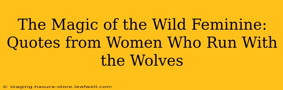 The Magic of the Wild Feminine: Quotes from Women Who Run With the Wolves